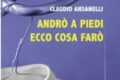 “ANDRO’ A PIEDI ECCO COSA FARO’”, il nuovo libro di Claudio Ansanelli